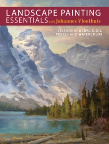 Landscape Painting Essentials with Johannes Vloothuis : Lessons in Acrylic, Oil, Pastel and Watercolor