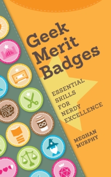 Geek Merit Badges : Essential Skills for Nerdy Excellence, Paperback / softback Book Geek Merit Badges : Essential Skills for Nerdy Excellence, Paperback / softback Book