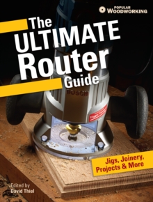 The Ultimate Router Guide : Jigs, Joinery, Projects and more..., Paperback / softback Book The Ultimate Router Guide : Jigs, Joinery, Projects and more..., Paperback / softback Book