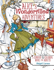 Alice's Wonderfilled Adventures : A Curious Coloring Book for Adults, Paperback Book Alice's Wonderfilled Adventures : A Curious Coloring Book for Adults, Paperback Book