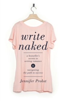 Write Naked : A Bestseller's Secrets to Writing Romance & Navigating the Path to Success, Paperback Book Write Naked : A Bestseller's Secrets to Writing Romance & Navigating the Path to Success, Paperback Book