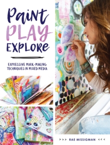 Paint, Play , Explore : Expressive Mark Making Techniques in Mixed Media