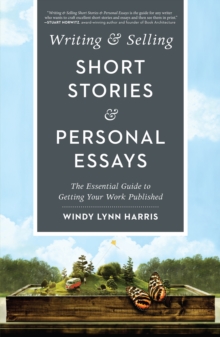 Writing & Selling Short Stories & Personal Essays : The Essential Guide to Getting Your Work Published, Paperback / softback Book Writing & Selling Short Stories & Personal Essays : The Essential Guide to Getting Your Work Published, Paperback / softback Book