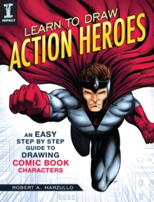 Learn To Draw Action Heroes : An Easy Step by Step Guide to Drawing Comic Book Characters