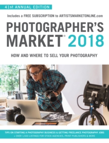 Photographer's Market 2018 : How and Where to Sell Your Photography; Includes a FREE subscription to ArtistsMarketOnline.com; 41st Annual Edition; Tips on Starting a photography business, Getting free, Paperback / softback Book Photographer's Market 2018 : How and Where to Sell Your Photography; Includes a FREE subscription to ArtistsMarketOnline.com; 41st Annual Edition; Tips on Starting a photography business, Getting free, Paperback / softback Book
