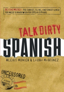 Talk Dirty Spanish : Beyond Mierda:  The curses, slang, and street lingo you need to Know when you speak espanol