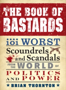 The Book of Bastards : 101 Worst Scoundrels and Scandals from the World of Politics and Power, Paperback / softback Book The Book of Bastards : 101 Worst Scoundrels and Scandals from the World of Politics and Power, Paperback / softback Book