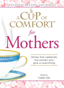 A Cup of Comfort for Mothers : Stories that celebrate the women who give us everything