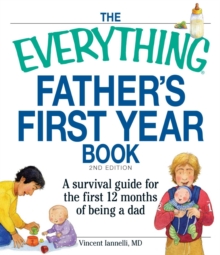 The Everything Father's First Year Book : A survival guide for the first 12 months of being a dad