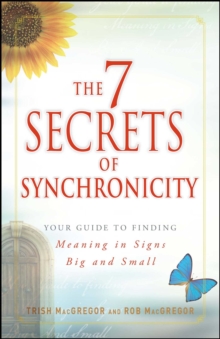 The 7 Secrets of Synchronicity : Your Guide to Finding Meaning in Signs Big and Small