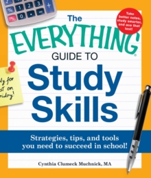 The Everything Guide to Study Skills : Strategies, tips, and tools you need to succeed in school!