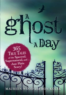 A Ghost a Day : 365 True Tales of the Spectral, Supernatural, and...Just Plain Scary!