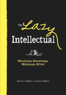 The Lazy Intellectual : Maximum Knowledge, Minimum Effort