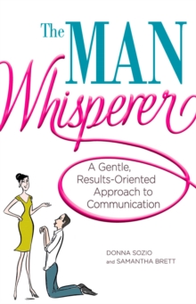 The Man Whisperer : A Gentle, Results-Oriented Approach to Communication