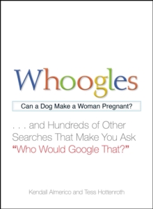 Whoogles : Can a Dog Make a Woman Pregnant - And Hundreds of Other Searches That Make You Ask "Who Would Google That?"