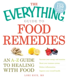 The Everything Guide to Food Remedies : An A-Z guide to healing with food