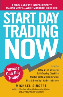 Start Day Trading Now : A Quick and Easy Introduction to Making Money While Managing Your Risk