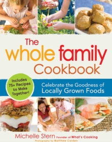 The Whole Family Cookbook : Celebrate the goodness of locally grown foods