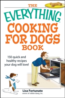 The Everything Cooking for Dogs Book : 100 quick and easy healthy recipes your dog will bark for!