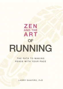 Zen and the Art of Running : The Path to Making Peace with Your Pace