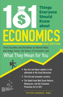 101 Things Everyone Should Know About Economics : A Down and Dirty Guide to Everything from Securities and Derivatives to Interest Rates and Hedge Funds - And What They Mean For You