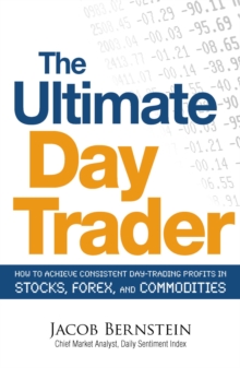 The Ultimate Day Trader : How to Achieve Consistent Day Trading Profits in Stocks, Forex, and Commodities