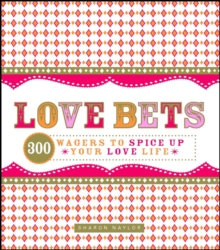 Love Bets : 300 Wagers to Spice Up Your Love Life