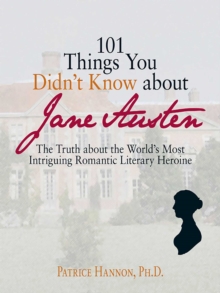 101 Things You Didn't Know About Jane Austen : The Truth About the World's Most Intriguing Romantic Literary Heroine