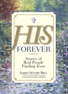 His Forever : Stories of Real People Finding Jesus