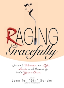 Raging Gracefully : Smart Women on Life, Love, And Coming into Your Own