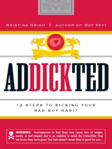 Addickted : 12 Steps to Kicking Your Bad Boy Habit