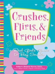 Crushes, Flirts, And Friends : A Real Girl's Guide to Boy Smarts