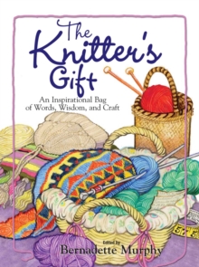 The Knitter's Gift : An Inspirational Bag of Words, Wisdom, and Craft