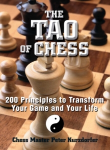 The Tao Of Chess : 200 Principles to Transform Your Game and Your Life