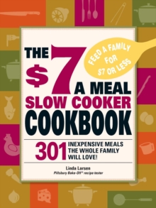 The $7 a Meal Slow Cooker Cookbook : 301 Delicious, Nutritious Recipes the Whole Family Will Love!