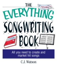 The Everything Songwriting Book : All You Need to Create and Market Hit Songs