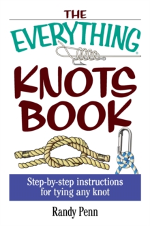 The Everything Knots Book : Step-By-Step Instructions for Tying Any Knot