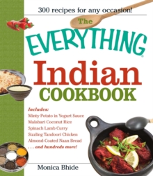 The Everything Indian Cookbook : 300 Tantalizing Recipes--From Sizzling Tandoori Chicken to Fiery Lamb Vindaloo