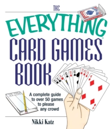 The Everything Card Games Book : A complete guide to over 50 games to please any crowd