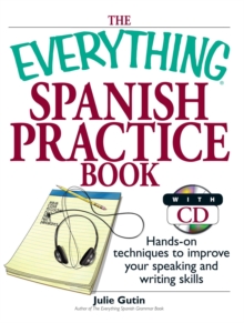 The Everything Spanish Practice Book : Hands-on Techniques to Improve Your Speaking And Writing Skills