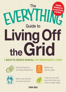 The Everything Guide to Living Off the Grid : A back-to-basics manual for independent living