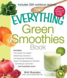 The Everything Green Smoothies Book : Includes The Green Go-Getter, Cleansing Cranberry, Pomegranate Preventer, Green Tea Metabolism booster, Cantaloupe Quencher, and hundreds more!, Paperback / softback Book The Everything Green Smoothies Book : Includes The Green Go-Getter, Cleansing Cranberry, Pomegranate Preventer, Green Tea Metabolism booster, Cantaloupe Quencher, and hundreds more!, Paperback / softback Book