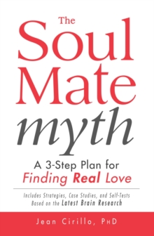 The Soul Mate Myth : A 3-Step Plan for Finding REAL Love