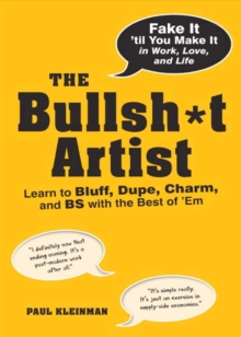 The Bullsh*t Artist : Learn to Bluff, Dupe, Charm, and BS with the Best of 'Em