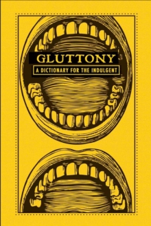 Gluttony : A Dictionary for the Indulgent