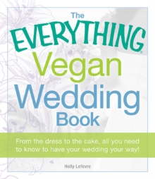 The Everything Vegan Wedding Book : From the dress to the cake, all you need to know to have your wedding your way!