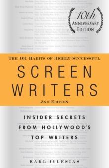 The 101 Habits of Highly Successful Screenwriters, 10th Anniversary Edition : Insider Secrets from Hollywood's Top Writers