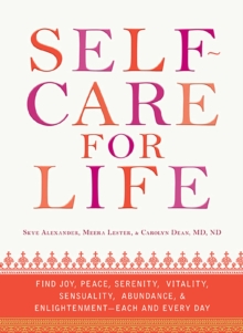 Self-Care for Life : Find Joy, Peace, Serenity, Vitality, Sensuality, Abundance, and Enlightenment - Each and Every Day