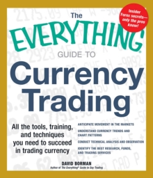 The Everything Guide to Currency Trading : All the tools, training, and techniques you need to succeed in trading currency