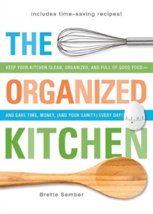 The Organized Kitchen : Keep Your Kitchen Clean, Organized, and Full of Good Food-and Save Time, Money, (and Your Sanity) Every Day!